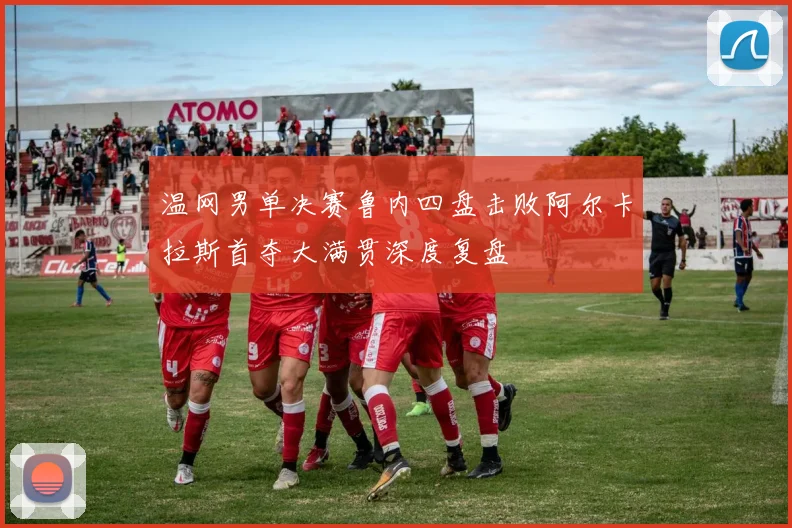 温网男单决赛鲁内四盘击败阿尔卡拉斯首夺大满贯深度复盘