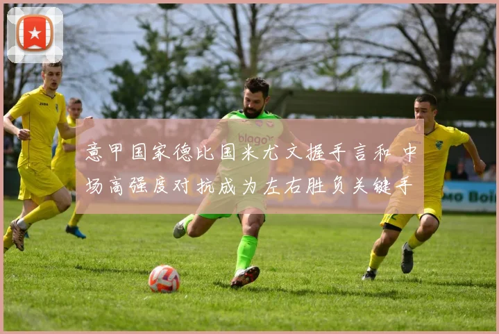 意甲国家德比国米尤文握手言和 中场高强度对抗成为左右胜负关键手